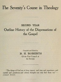 The Seventy's Course in Theology, Second Year: Outline History of the Dispensations of the Gospel