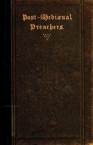 Post-Mediæval Preachers: Some Account of the Most Celebrated Preachers of the 15th, 16th, & 17th Centuries; with outlines of their sermons, and specimens of their style