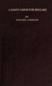 A Handy Guide for Beggars: Especially Those of the Poetic Fraternity: Being Sundry Explorations, Made While Afoot and Penniless in Florida, Georgia, North Carolina, Tennessee, Kentucky, New Jersey, and Pennsylvania. These Adventures Convey and Illustrate the Rules of Beggary for Poets and Some Other