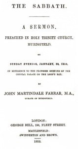 The Sabbath: a sermon preached in Holy Trinity Church, Hurdsfield, on Sunday Evening, January 30, 1853, in reference to the proposed opening of the Crystal Palace on the Lord's day
