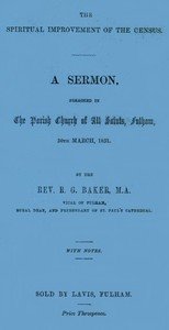 The Spiritual Improvement of the Census: A Sermon, Preached in the Parish Church of All Saints, Fulham, 30th March, 1851