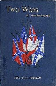 Two Wars: An Autobiography of General Samuel G. French: Mexican War; War between the States, a Diary; Reconstruction Period, His Experience; Incidents, Reminiscences, etc.