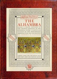 The Alhambra: being a brief record of the Arabian conquest of the Peninsula with a particular account of the Mohammedan architecture and decoration