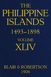 The Philippine Islands, 1493-1898, Volume 44, 1700-1736: Explorations by early navigators, descriptions of the islands and their peoples, their history and records of the Catholic missions, as related in contemporaneous books and manuscripts, showing the political, economic, commercial and religious