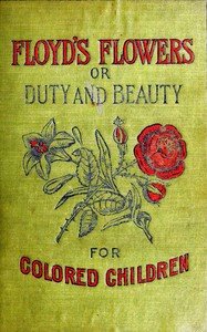 Floyd's Flowers; Or, Duty and Beauty for Colored Children: Being One Hundred Short Stories Gleaned from the Storehouse of Human Knowledge and Experience: Simple, Amusing, Elevating