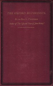 The Oxford Methodists : $b Memoirs of the Rev. Messrs. Clayton, Ingham, Gambold, Hervey, and Broughton, with biographical notices of others