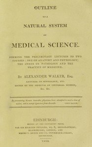 Outline of a natural system of medical science : $b Forming the preliminary lectures to two courses: one on anatomy and physiology; the other on pathology and the practice of medicine