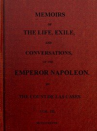 Memoirs of the life, exile, and conversations of the Emperor Napoleon. (Vol. III)