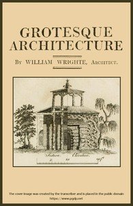 Grotesque architecture; or, rural amusement: consisting of plans, elevations, and sections, for huts, retreats, summer and winter hermitages, terminaries, Chinese, Gothic, and natural grottos, cascades, baths, mosques, moresque pavilions, grotesque and rustic seats, green houses, &c. Many of which m