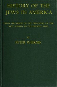 History of the Jews in America: From the Period of the Discovery of the New World to the Present Time
