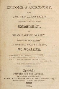 An epitome of astronomy, with the new discoveries: including an account of the eídouraníon, or transparent orrery