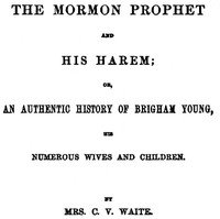 The Mormon Prophet and His Harem: Or, An Authentic History of Brigham Young, His Numerous Wives and Children