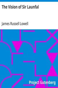 The Vision of Sir Launfal: And Other Poems by James Russell Lowell; With a Biographical Sketch and Notes, a Portrait and Other Illustrations