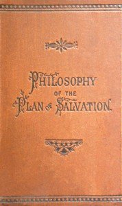 Philosophy of the Plan of Salvation: A Book for the Times