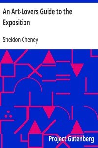An Art-Lovers Guide to the Exposition: Explanations of the Architecture, Sculpture and Mural Paintings, With a Guide for Study in the Art Gallery