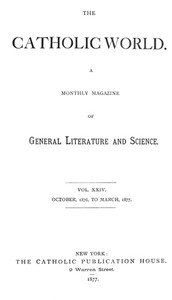 Catholic World, Vol. 24, October, 1876, to March, 1877: A Monthly Magazine of General Literature and Science