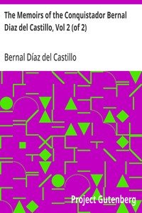 The Memoirs of the Conquistador Bernal Diaz del Castillo, Vol 2 (of 2): Written by Himself Containing a True and Full Account of the Discovery and Conquest of Mexico and New Spain.