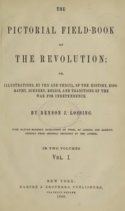 The Pictorial Field-Book of the Revolution, Vol. 1 (of 2): or, Illustrations, by Pen And Pencil, of the History, Biography, Scenery, Relics, and Traditions of the War for Independence