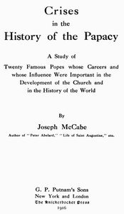 Crises in the History of the Papacy: A study of twenty famous popes whose careers and whose influence were important in the development of the church and in the history of the world
