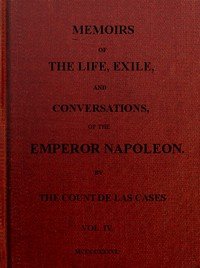 Memoirs of the life, exile, and conversations of the Emperor Napoleon. (Vol. IV)