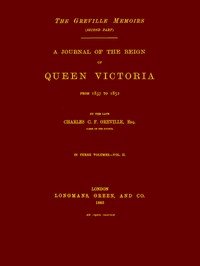 The Greville Memoirs, Part 2 (of 3), Volume 2 (of 3): A Journal of the Reign of Queen Victoria from 1837 to 1852
