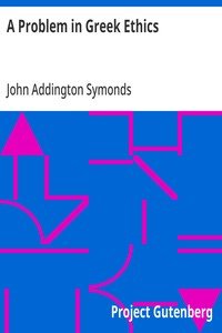 A Problem in Greek Ethics: Being an inquiry into the phenomenon of sexual inversion, addressed especially to medical psychologists and jurists