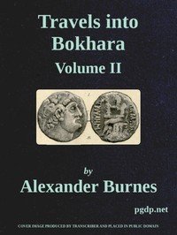 Travels Into Bokhara (Volume 2 of 3): Being the Account of A Journey from India to Cabool, Tartary, and Persia; Also, Narrative of a Voyage on the Indus, From the Sea to Lahore, With Presents From the King of Great Britain; Performed Under the Orders of the Supreme Government of India, in the Years 