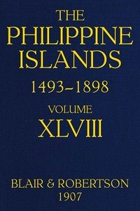 The Philippine Islands, 1493-1898: Volume 48, 1751-1765: Explorations by early navigators, descriptions of the islands and their peoples, their history and records of the Catholic missions, as related in contemporaneous books and manuscripts, showing the political, economic, commercial and religious
