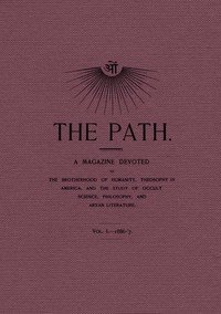 The Path, Vol. I.—1886-'7.: A Magazine Devoted to the Brotherhood of Humanity, Theosophy in America, and the Study of Occult Science, Philosophy, and Aryan Literature.