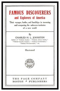Famous Discoverers and Explorers of America: Their Voyages, Battles, and Hardships in Traversing and Conquering the Unknown Territories of a New World