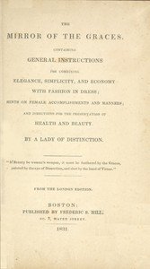 The Mirror of the Graces: Containing General Instructions for Combining Elegance, Simplicity, and Economy with Fashion in Dress; Hints on Female Accomplishments and Manners; and Directions for the Preservation of Health and Beauty