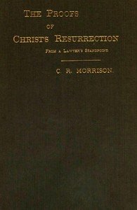 The Proofs of Christ's Resurrection; from a Lawyer's Standpoint