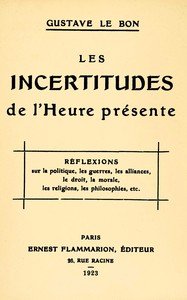 Les incertitudes de l'heure présente : $b réflexions sur la politique, les guerres, les alliances, le droit, la morale, les religions, les philosophies, etc.