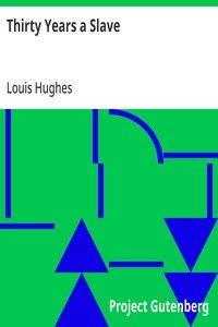 Thirty Years a Slave: From Bondage to Freedom: The Institution of Slavery as Seen on the Plantation and in the Home of the Planter: Autobiography of Louis Hughes