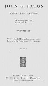John G. Paton, missionary to the New Hebrides, volume 3 (of 3) : $b An autobiography edited by his brother
