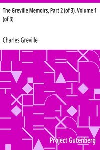 The Greville Memoirs, Part 2 (of 3), Volume 1 (of 3): A Journal of the Reign of Queen Victoria from 1837 to 1852