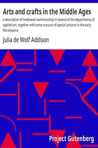 Arts and crafts in the Middle Ages : $b a description of mediaeval workmanship in several of the departments of applied art, together with some account of special artisans in the early Renaissance