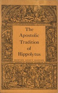 The Apostolic Tradition of Hippolytus: Translated into English with Introduction and Notes