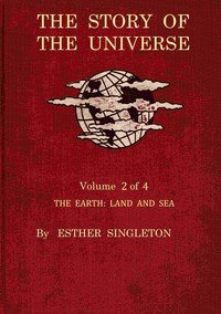 The story of the universe. Volume 2 (of 4) : $b The earth : land and sea