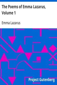 The Poems of Emma Lazarus, Volume 1