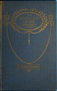 The English Home from Charles I. to George IV.: Its Architecture, Decoration and Garden Design