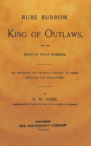Rube Burrow, king of outlaws, and his band of train robbers : $b An accurate and faithful history of their exploits and adventures