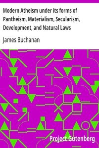 Modern Atheism under its forms of Pantheism, Materialism, Secularism, Development, and Natural Laws