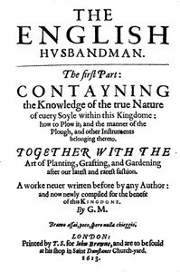 The English Husbandman: The First Part: Contayning the Knowledge of the true Nature of euery Soyle within this Kingdome: how to Plow it; and the manner of the Plough, and other Instruments