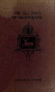 The Old Inns of Old England, Volume 1 (of 2): A Picturesque Account of the Ancient and Storied Hostelries of Our Own Country