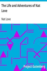 The Life and Adventures of Nat Love: Better Known in the Cattle Country as "Deadwood Dick"