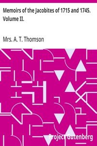 Memoirs of the Jacobites of 1715 and 1745. Volume II.