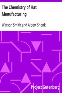 The Chemistry of Hat Manufacturing: Lectures Delivered Before the Hat Manufacturers' Association