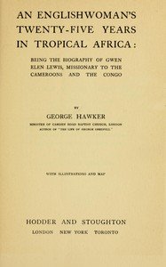 An Englishwoman's twenty-five years in tropical Africa : $b Being the biography of Gwen Elen Lewis, missionary to the Cameroons and the Congo