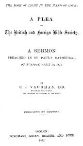 The Book of Light in the Hand of Love: A plea for the British and Foreign Bible Society: A sermon preached in St. Paul's Cathedral, on Tuesday, April 30, 1872
